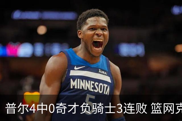 普尔4中0奇才负骑士3连败 篮网克雷霆止5连败